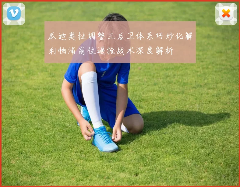 瓜迪奥拉调整三后卫体系巧妙化解利物浦高位逼抢战术深度解析