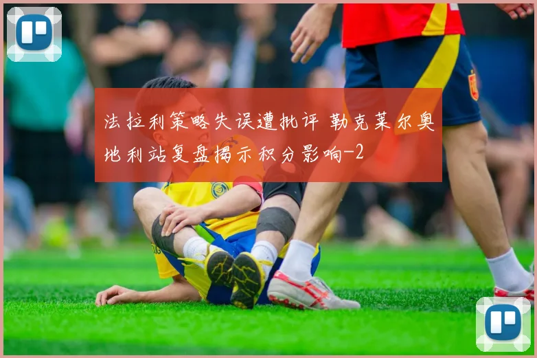 法拉利策略失误遭批评 勒克莱尔奥地利站复盘揭示积分影响